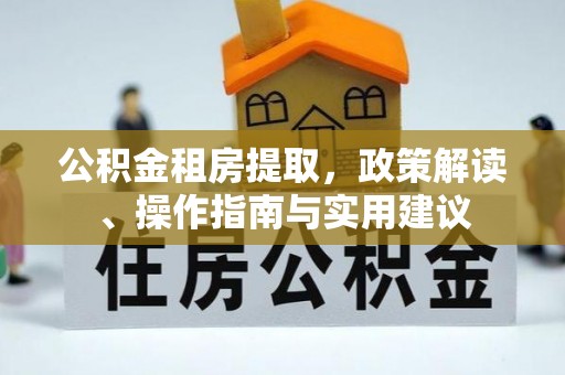 平罗公积金租房提取，政策解读、操作指南与实用建议