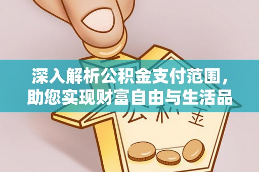 平罗深入解析公积金支付范围，助您实现财富自由与生活品质提升