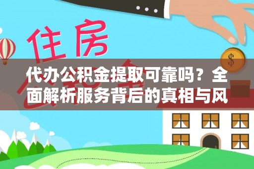 平罗代办公积金提取可靠吗？全面解析服务背后的真相与风险