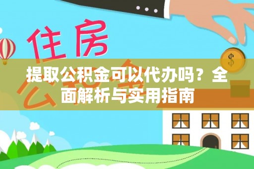 平罗提取公积金可以代办吗？全面解析与实用指南