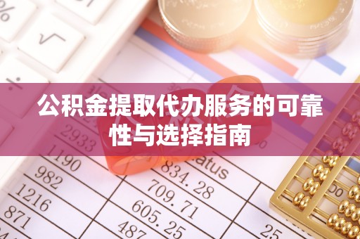平罗公积金提取代办服务的可靠性与选择指南