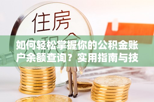 平罗如何轻松掌握你的公积金账户余额查询？实用指南与技巧