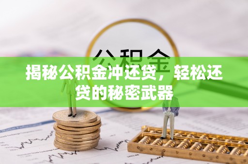 平罗揭秘公积金冲还贷，轻松还贷的秘密武器