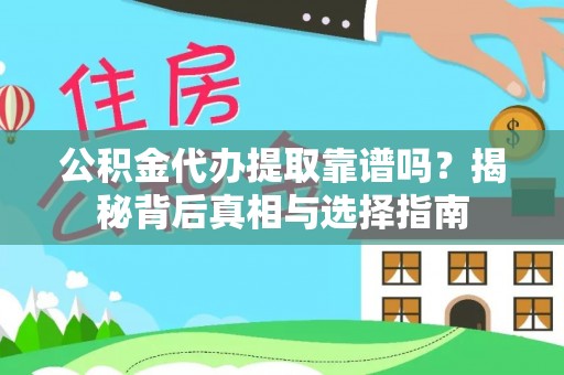 平罗公积金代办提取靠谱吗？揭秘背后真相与选择指南