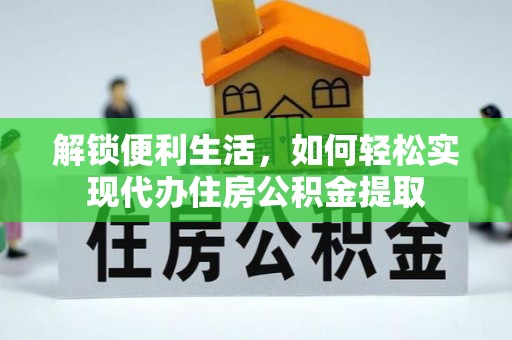 平罗解锁便利生活，如何轻松实现代办住房公积金提取