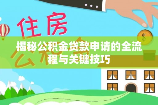平罗揭秘公积金贷款申请的全流程与关键技巧