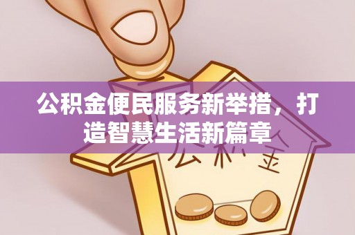 平罗公积金便民服务新举措，打造智慧生活新篇章