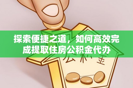 平罗探索便捷之道，如何高效完成提取住房公积金代办