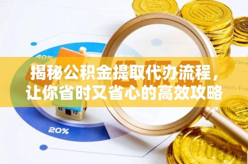 平罗揭秘公积金提取代办流程，让你省时又省心的高效攻略