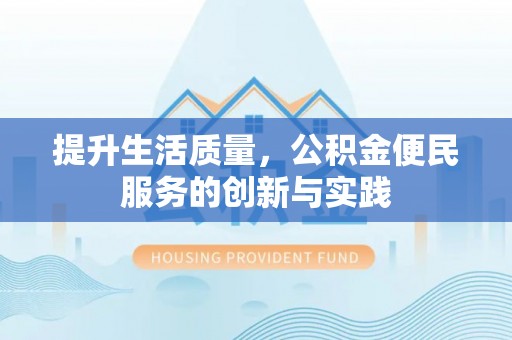 平罗提升生活质量，公积金便民服务的创新与实践