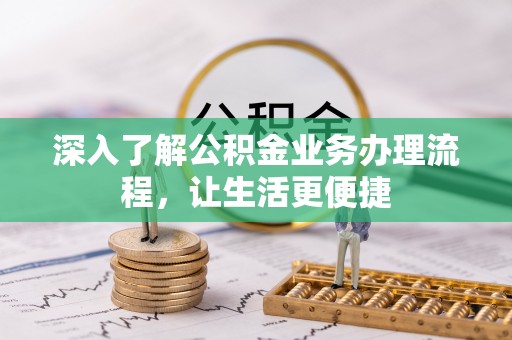 平罗深入了解公积金业务办理流程，让生活更便捷