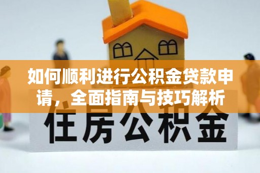 平罗如何顺利进行公积金贷款申请，全面指南与技巧解析
