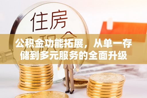 平罗公积金功能拓展，从单一存储到多元服务的全面升级