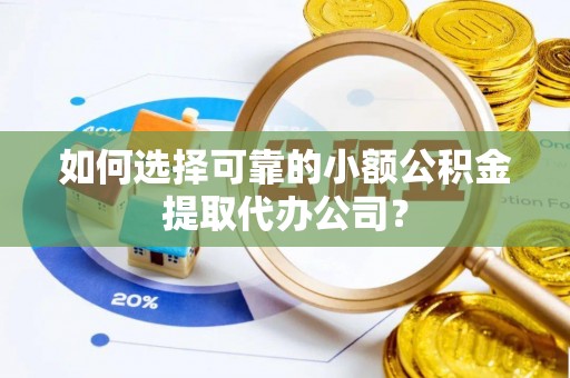 平罗如何选择可靠的小额公积金提取代办公司？