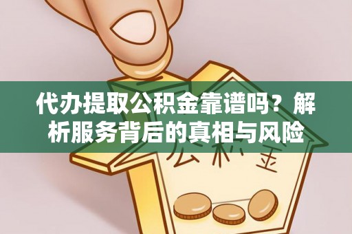 平罗代办提取公积金靠谱吗？解析服务背后的真相与风险
