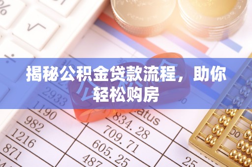平罗揭秘公积金贷款流程，助你轻松购房