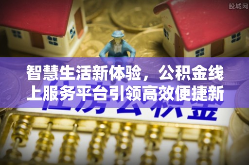 平罗智慧生活新体验，公积金线上服务平台引领高效便捷新潮流