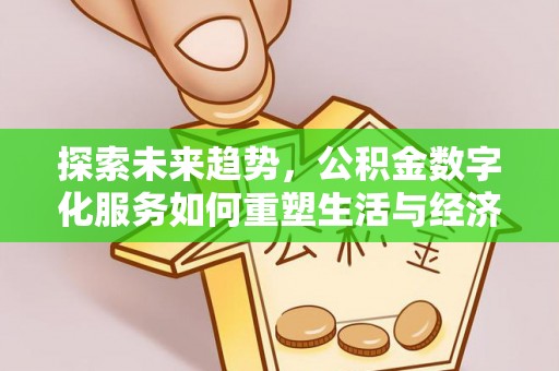 平罗探索未来趋势，公积金数字化服务如何重塑生活与经济