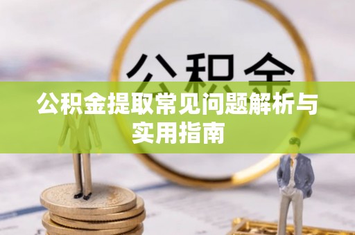 平罗公积金提取常见问题解析与实用指南