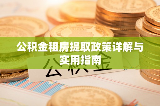 平罗公积金租房提取政策详解与实用指南