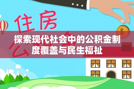 平罗探索现代社会中的公积金制度覆盖与民生福祉