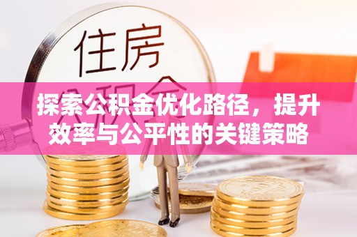 平罗探索公积金优化路径，提升效率与公平性的关键策略