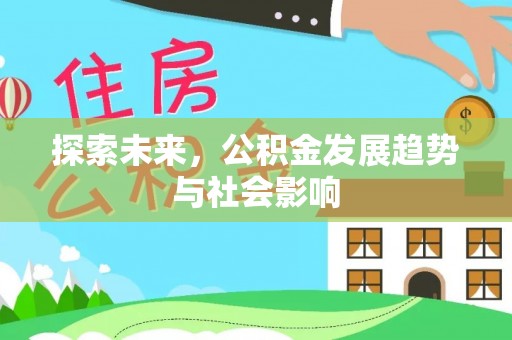 平罗探索未来，公积金发展趋势与社会影响