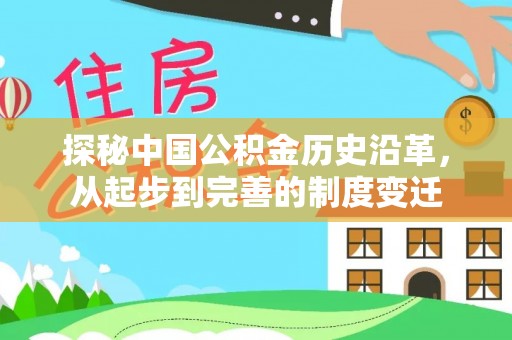 平罗探秘中国公积金历史沿革，从起步到完善的制度变迁