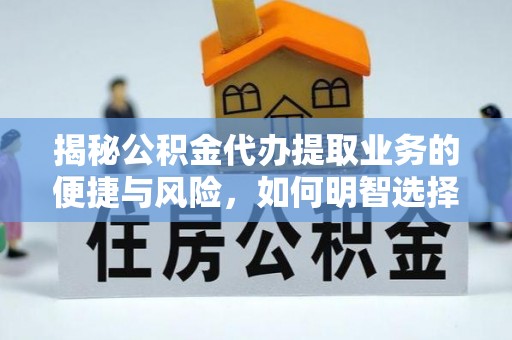 平罗揭秘公积金代办提取业务的便捷与风险，如何明智选择？