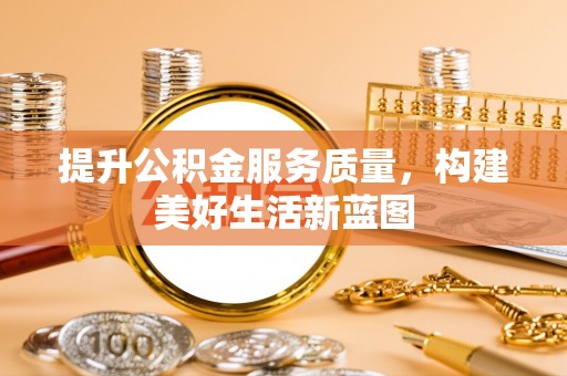 平罗提升公积金服务质量，构建美好生活新蓝图