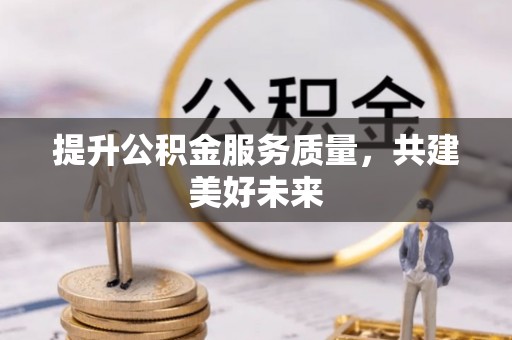 平罗提升公积金服务质量，共建美好未来