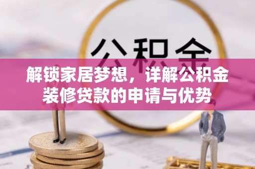 平罗解锁家居梦想，详解公积金装修贷款的申请与优势
