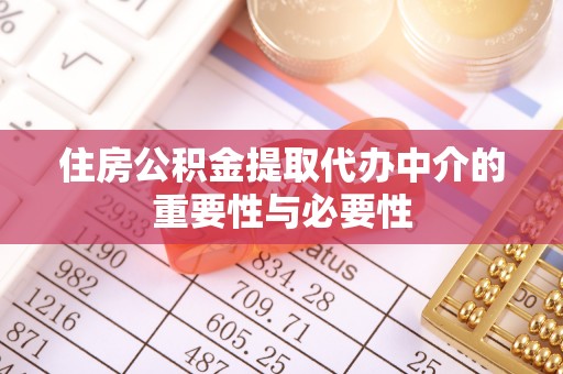 平罗住房公积金提取代办中介的重要性与必要性