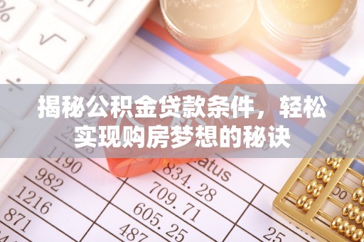 平罗揭秘公积金贷款条件，轻松实现购房梦想的秘诀