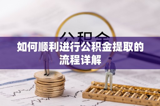 平罗如何顺利进行公积金提取的流程详解