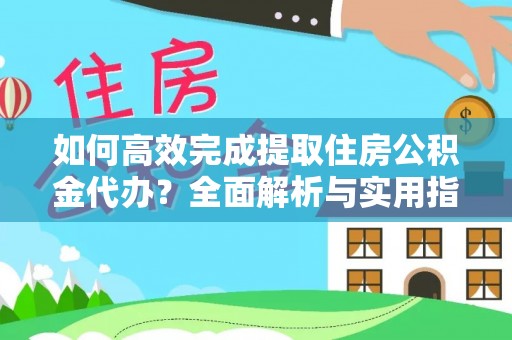 平罗如何高效完成提取住房公积金代办？全面解析与实用指南