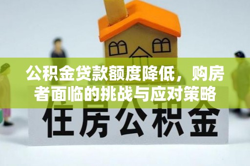 平罗公积金贷款额度降低，购房者面临的挑战与应对策略