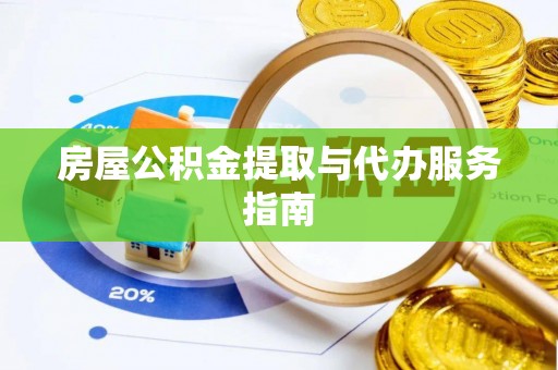 平罗房屋公积金提取与代办服务指南