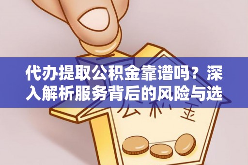 平罗代办提取公积金靠谱吗？深入解析服务背后的风险与选择