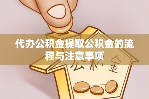 平罗代办公积金提取公积金的流程与注意事项