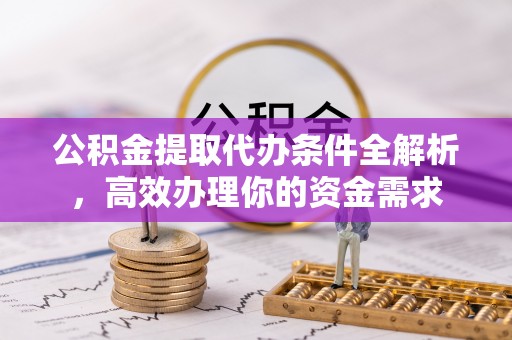 平罗公积金提取代办条件全解析，高效办理你的资金需求
