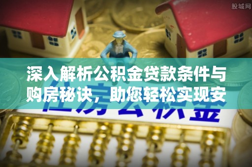 平罗深入解析公积金贷款条件与购房秘诀，助您轻松实现安居梦