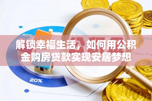 平罗解锁幸福生活，如何用公积金购房贷款实现安居梦想