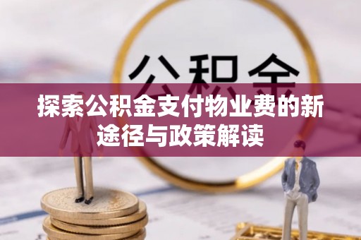 平罗探索公积金支付物业费的新途径与政策解读