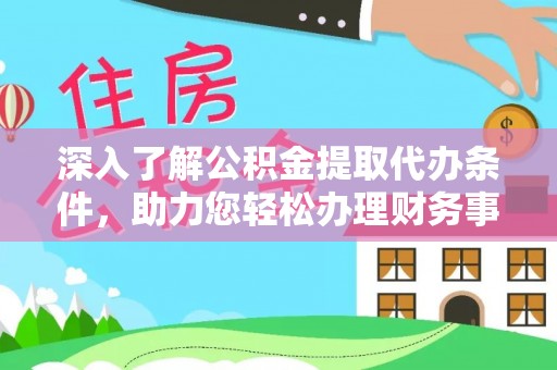 平罗深入了解公积金提取代办条件，助力您轻松办理财务事务