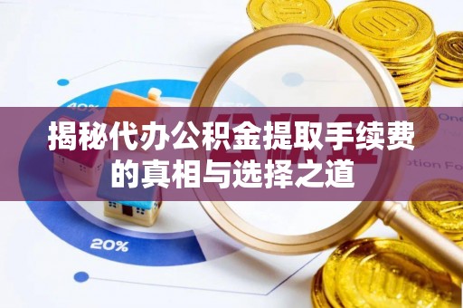 平罗揭秘代办公积金提取手续费的真相与选择之道