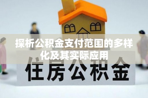 平罗探析公积金支付范围的多样化及其实际应用
