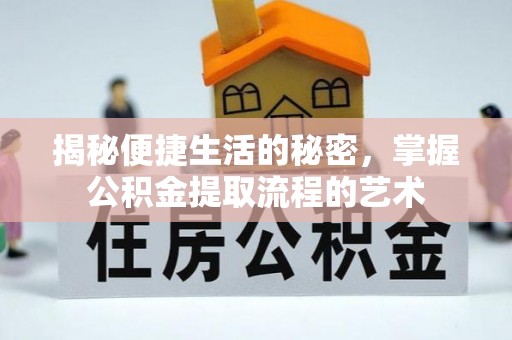 平罗揭秘便捷生活的秘密，掌握公积金提取流程的艺术