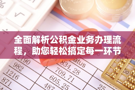 平罗全面解析公积金业务办理流程，助您轻松搞定每一环节