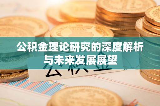 平罗公积金理论研究的深度解析与未来发展展望